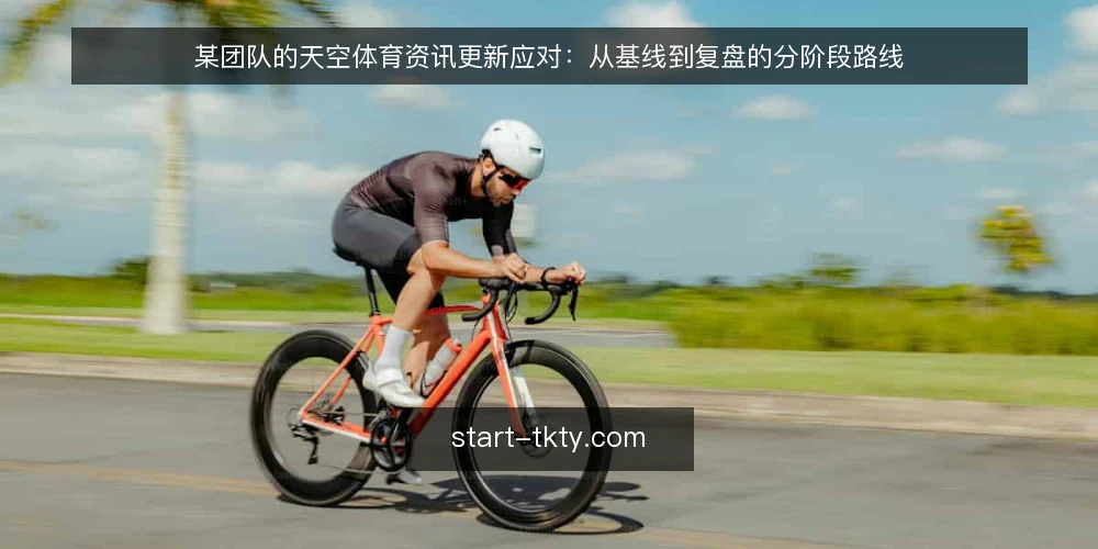 某团队的天空体育资讯更新应对:从基线到复盘的分阶段路线 — 设定基线:梳理当前内容消费现状 配图