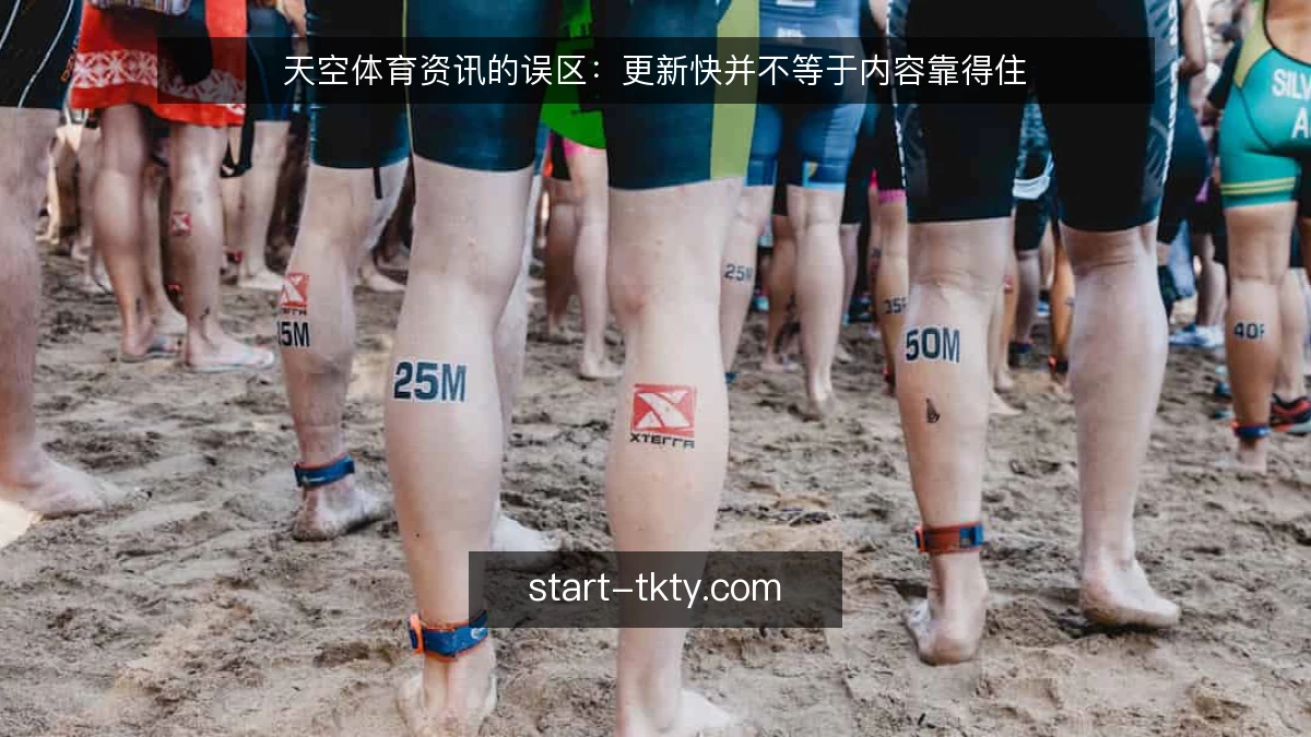 天空体育资讯的误区:更新快并不等于内容靠得住