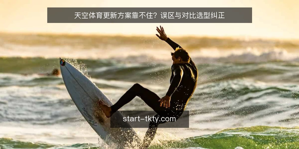 天空体育更新方案靠不住?误区与对比选型纠正 — 先纠正三个关于天空体育更新方案的误区 配图